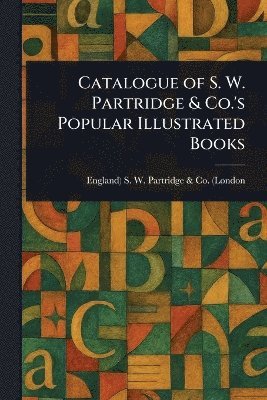 bokomslag Catalogue of S. W. Partridge & Co.'s Popular Illustrated Books