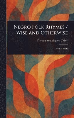 Thomas Washington Talley - Negro Folk Rhymes / Wise and Otherwise, Inbunden