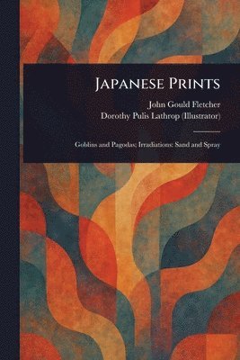 John Gould Fletcher, Dorothy Pulis Lathrop - Japanese Prints, Häftad
