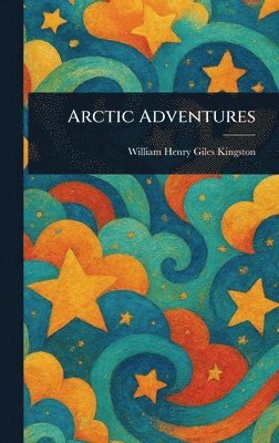 William Henry Giles Kingston - Arctic Adventures, Inbunden