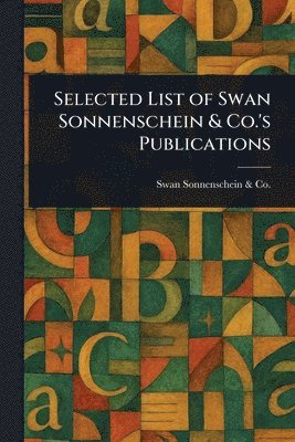 Swan Sonnenschein & Co, Swan Sonnenschein &. Co, Swan Sonnenschein & Co. - Selected List of Swan Sonnenschein & Co.'s Publications, Häftad