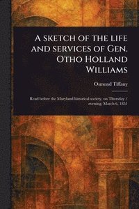 bokomslag Sketch of the Life and Services of Gen. Otho Holland Williams