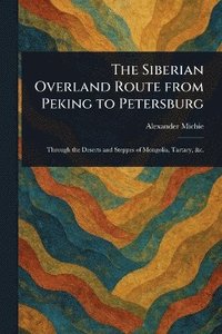 bokomslag Siberian Overland Route From Peking to Petersburg