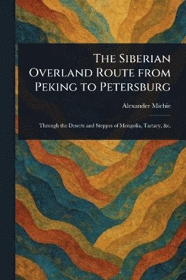 bokomslag Siberian Overland Route From Peking to Petersburg