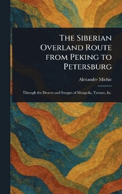 bokomslag Siberian Overland Route From Peking to Petersburg