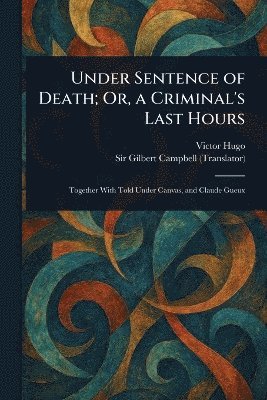 bokomslag Under Sentence of Death; Or, a Criminal's Last Hours