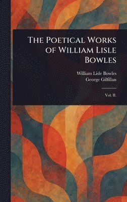 William Lisle Bowles, George Gilfillan - Poetical Works of William Lisle Bowles, Inbunden