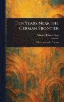 Maurice Francis Egan - Ten Years Near the German Frontier, Inbunden