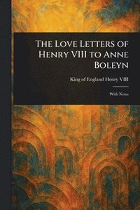 bokomslag Love Letters of Henry VIII to Anne Boleyn