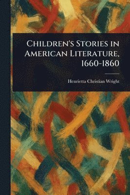 bokomslag Children's Stories in American Literature, 1660-1860