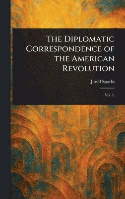 bokomslag Diplomatic Correspondence of the American Revolution