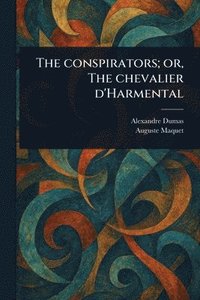 bokomslag The Conspirators; or, The Chevalier D'Harmental