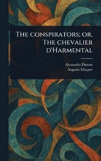 bokomslag The Conspirators; or, The Chevalier D'Harmental
