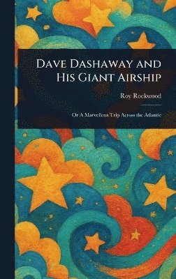 Roy Rockwood - Dave Dashaway and His Giant Airship, Inbunden