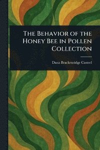 bokomslag The Behavior of the Honey Bee in Pollen Collection