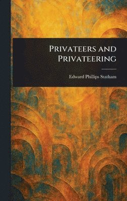Edward Phillips Statham - Privateers and Privateering, Inbunden