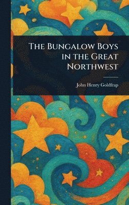 John Henry Goldfrap - Bungalow Boys in the Great Northwest, Inbunden
