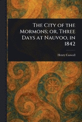 bokomslag City of the Mormons; or, Three Days at Nauvoo, in 1842