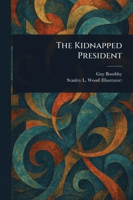 Guy Boothby, Stanley L Wood - Kidnapped President, Häftad