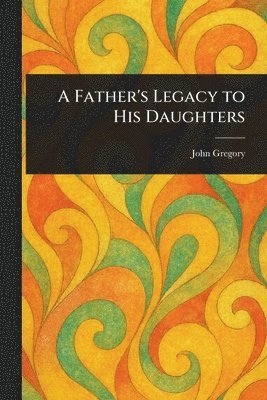 bokomslag Father's Legacy to His Daughters