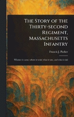 bokomslag Story of the Thirty-second Regiment, Massachusetts Infantry