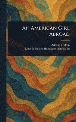 Adeline Trafton, Lizbeth Bullock Humphrey - American Girl Abroad, Inbunden