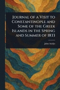 bokomslag Journal of a Visit to Constantinople and Some of the Greek Islands in the Spring and Summer of 1833
