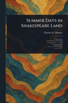 Charles G (Charles George) Harper - Summer Days in Shakespeare Land, Häftad