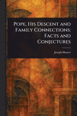 Joseph Hunter - Pope, His Descent and Family Connections, Häftad