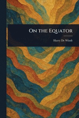 Harry de Windt - On the Equator, Häftad