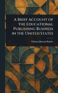 bokomslag Brief Account of the Educational Publishing Business in the United States