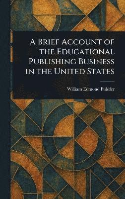 bokomslag Brief Account of the Educational Publishing Business in the United States