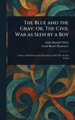 Annie Randall White, Frank Beard - Blue and the Gray; Or, The Civil War as Seen by a Boy, Inbunden