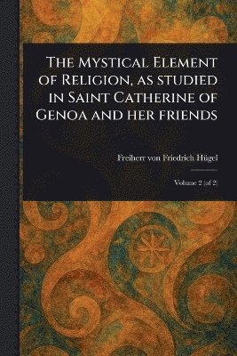 bokomslag Mystical Element of Religion, as Studied in Saint Catherine of Genoa and Her Friends