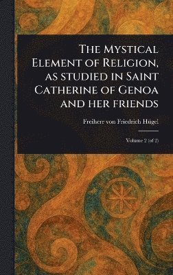 bokomslag Mystical Element of Religion, as Studied in Saint Catherine of Genoa and Her Friends