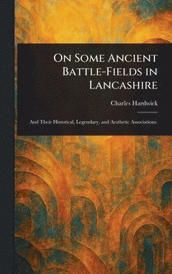 Charles Hardwick - On Some Ancient Battle-Fields in Lancashire, Inbunden