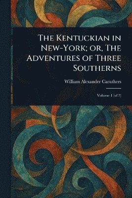 bokomslag Kentuckian in New-York; or, The Adventures of Three Southerns