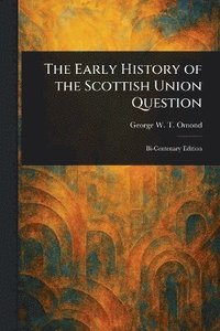 bokomslag Early History of the Scottish Union Question