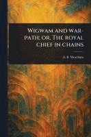 bokomslag Wigwam and War-path; or, The Royal Chief in Chains