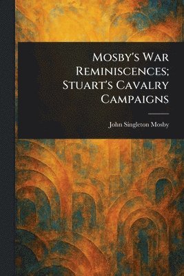 bokomslag Mosby's War Reminiscences; Stuart's Cavalry Campaigns