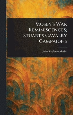 bokomslag Mosby's War Reminiscences; Stuart's Cavalry Campaigns