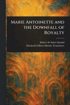 Imbert De Saint-Amand, Elizabeth Gilbert Martin - Marie Antoinette and the Downfall of Royalty, Häftad