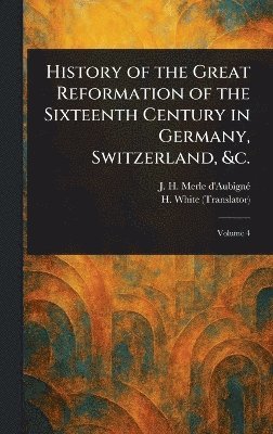 bokomslag History of the Great Reformation of the Sixteenth Century in Germany, Switzerland, &c.