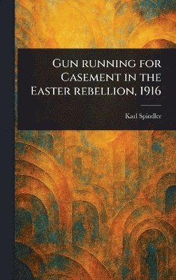 Gun Running for Casement in the Easter Rebellion, 1916 1
