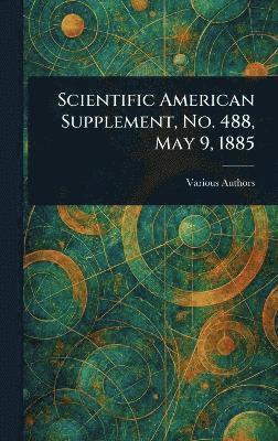 bokomslag Scientific American Supplement, No. 488, May 9, 1885
