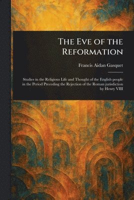 Francis Aidan Gasquet - Eve of the Reformation, Häftad
