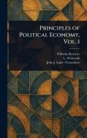 Wilhelm Roscher, L (Louis) Wolowski, John J (John Joseph) Lalor - Principles of Political Economy, Vol. 1, Inbunden