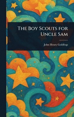John Henry Goldfrap - Boy Scouts for Uncle Sam, Inbunden