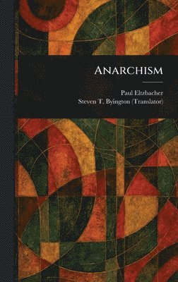 Paul Eltzbacher, Steven T (Steven Tracy) Byington - Anarchism, Inbunden