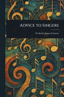 Frederick James Crowest - Advice to Singers, Häftad